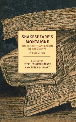 Michel de Montaigne, Stephen Greenblatt, Peter Platt, John Florio: Shakespeare's Montaigne (2014)