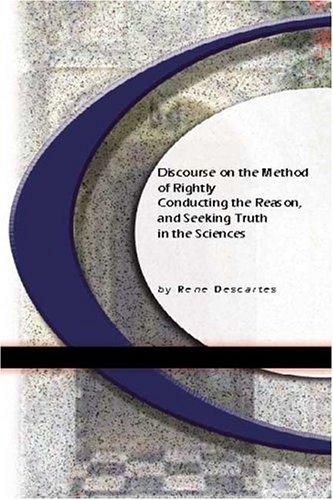 René Descartes: Discourse On The Method of Rightly Conducting The Reason, and Seeking Truth in The Sciences (Paperback, BookSurge Classics)