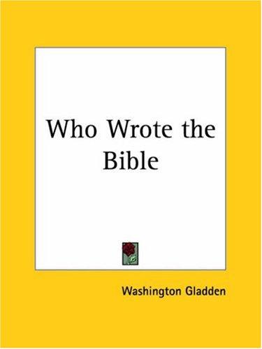 Washington Gladden: Who Wrote the Bible (Paperback, 2003, Kessinger Publishing, LLC)