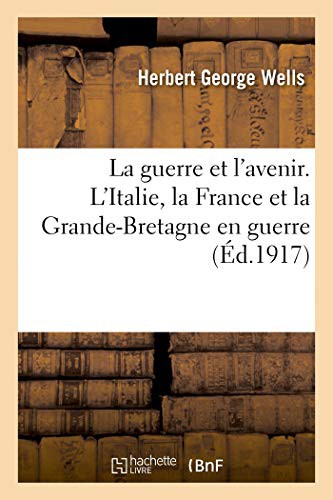 WELLS-H: La guerre et l'avenir. L'Italie, la France et la Grande-Bretagne en guerre (Paperback, 2018, Hachette Livre - BNF, HACHETTE LIVRE-BNF)