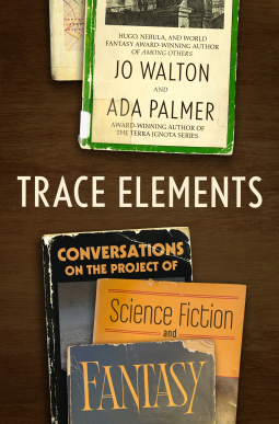 Ada Palmer, Jo Walton: Trace Elements (Doherty Associates, LLC, Tom.)