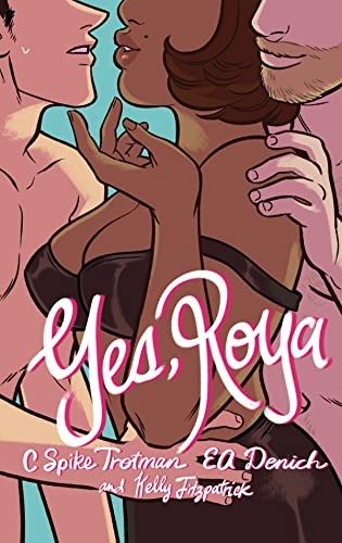 C. Spike Trotman, Kelly Fitzpatrick, E. A. Denich: Yes, Roya (2021, Iron Circus Comics)