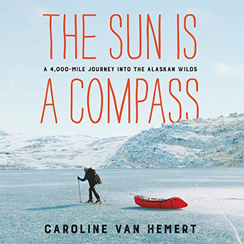 Caroline Van Hemert: The Sun is a Compass (AudiobookFormat, 2019, Little Brown and Company, Hachette and Blackstone Audio)