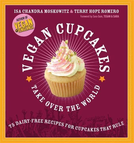 Isa Chandra Moskowitz, Terry Hope Romero: Vegan Cupcakes Take Over the World: 75 Dairy-Free Recipes for Cupcakes that Rule (2006)
