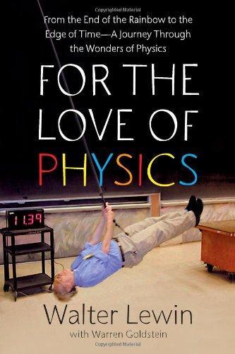 Walter Lewin: For the love of physics : from the end of the rainbow to the edge of time-- a journey through the wonders of physics
