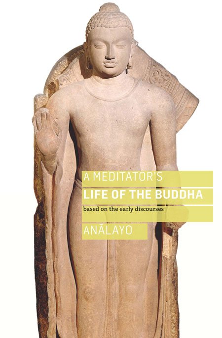 Anālayo: A Meditator's Life of the Buddha (EBook, 2018, Windhorse Publications)
