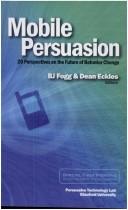 Ian Bogost, Susan Walker, Sunny Consolvo, Eric Holmen, Mirjana Spasojevic, Josh Ulm, Sebastien Tanguay, Sean White: Mobile Persuasion (Paperback, 2007, Stanford Captology Media)