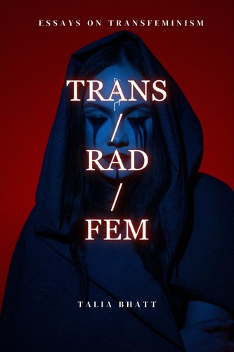 Talia Bhatt: Trans/Rad/Fem (EBook, 2025, Independently published)