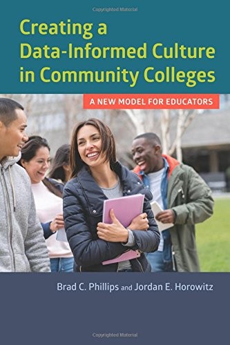 Brad C. Phillips, Jordan E. Horowitz: Creating a Data-Informed Culture in Community Colleges (Paperback, 2017, Harvard Education Press)