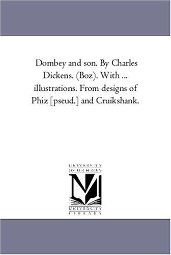 Michigan Historical Reprint Series: Dombey and son. By Charles Dickens. (Boz). With ... illustrations. From designs of Phiz [pseud.] and Cruikshank. (Paperback, 2005, Scholarly Publishing Office, University of Michigan Library)