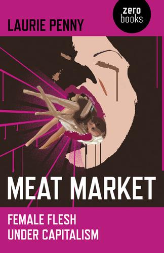 Laurie Penny: Meat Market (2011, Zero Books)