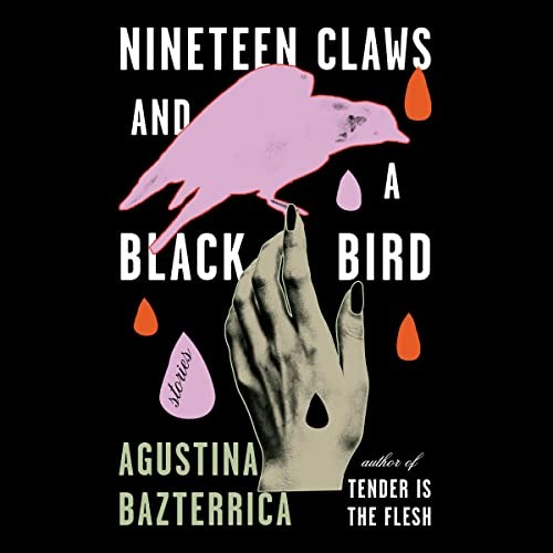 Agustina Bazterrica: Nineteen Claws and a Black Bird (AudiobookFormat, 2023, Simon & Schuster Audio and Blackstone Publishing)