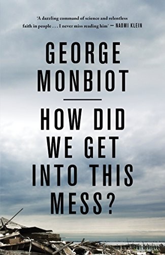 George Monbiot: How Did We Get Into This Mess? (Paperback, 2017, Verso)