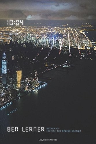 Ben Lerner: 10:04 (2014, Farrar, Straus and Giroux)