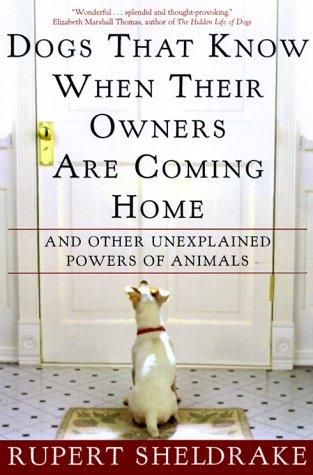 Rupert Sheldrake: Dogs That Know When Their Owners Are Coming Home (2000, Three Rivers Press)