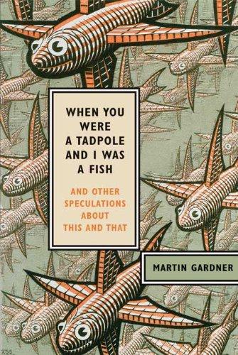 Martin Gardner: When you were a tadpole and I was a fish (2009, Hill and Wang)