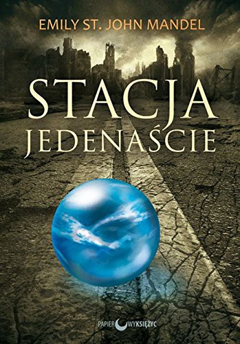 Emily St. John Mandel: Stacja Jedenaście (Paperback, Polish language, 2015, Papierowy ksiezyc)