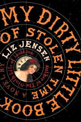 Liz Jensen: My Dirty Little Book of Stolen Time (Hardcover, 2006, Bloomsbury USA)