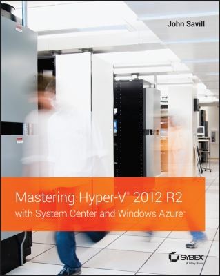 John Savill: Mastering Hyperv 2012 R2 With System Center And Azure (2014, John Wiley & Sons Inc)