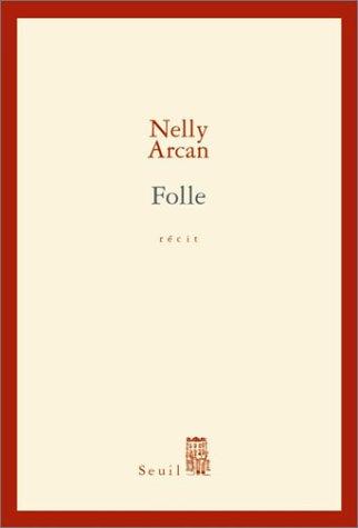 Nelly Arcan: Folle (French language, 2004, Editions du Seuil)