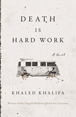 Khaled Khalifa: Death Is Hard Work (Hardcover, 2019, Farrar, Straus and Giroux)