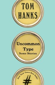 Tom Hanks: Uncommon Type (2017, Knopf)