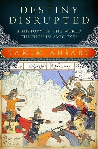 Mir Tamim Ansary: Destiny Disrupted: A History of the World through Islamic Eyes (2009, PublicAffairs)