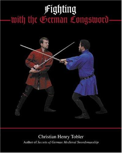 Christian Henry Tobler: Fighting with the German Longsword (Paperback, 2004, Chivalry Bookshelf)