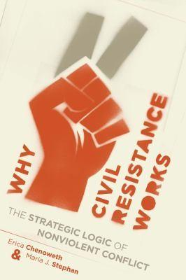 Erica Chenoweth, Maria J. Stephan: Why Civil Resistance Works The Strategic Logic Of Nonviolent Conflict (2012)