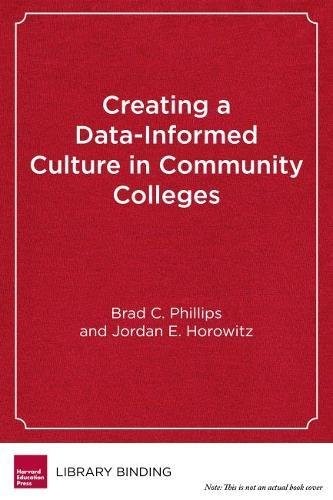 Brad C. Phillips, Jordan E. Horowitz: Creating a Data-Informed Culture in Community Colleges (Hardcover, 2017, Harvard Education Press)