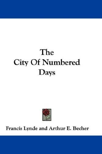 Francis Lynde: The City Of Numbered Days (Paperback, 2007, Kessinger Publishing, LLC)