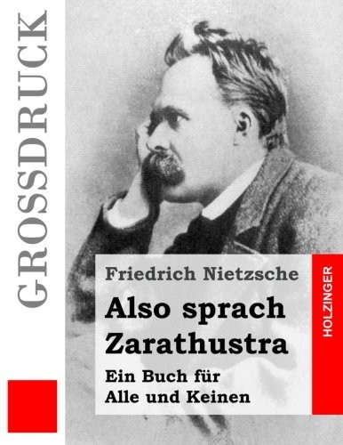 Friedrich Nietzsche: Also sprach Zarathustra (Großdruck): Ein Buch für Alle und Keinen (German Edition) (CreateSpace Independent Publishing Platform)