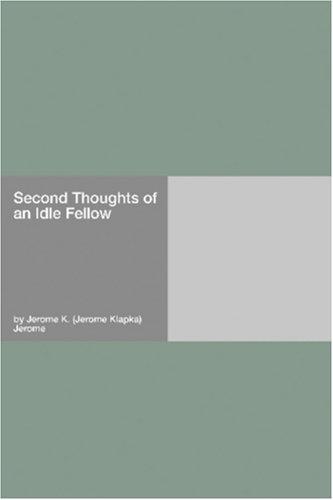 Jerome K. Jerome: Second Thoughts of an Idle Fellow (Paperback, 2006, Hard Press)