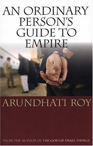 Arundhati Roy: An Ordinary Person's Guide to Empire (2004, South End Press)