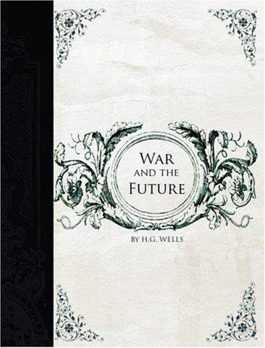 H. G. Wells: War and the Future  (Large Print Edition) (Paperback, 2006, BiblioBazaar)