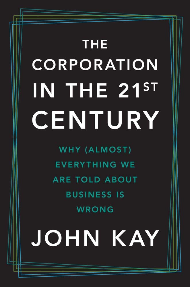 John Kay: The Corporation in the 21st Century (Yale University Press)
