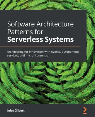 John Gilbert: Software Architecture Patterns for Serverless Systems (2021, Packt Publishing, Limited)