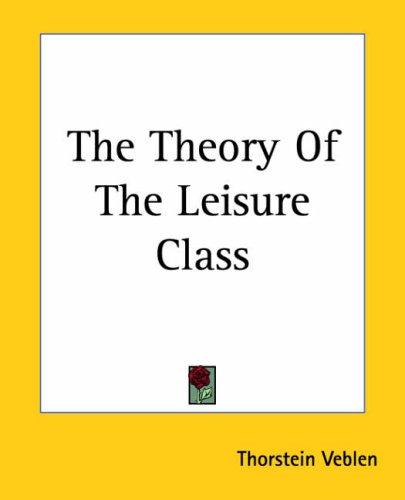 Thorstein Veblen: The Theory Of The Leisure Class (Paperback, 2004, Kessinger Publishing)