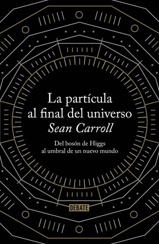 Sean Carroll: La partícula al final del universo (Spanish language, 2013, Debate)
