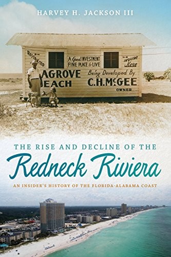 Harvey H. Jackson III: The Rise and Decline of the Redneck Riviera: An Insider's History of the Florida-Alabama Coast (2013, University of Georgia Press)