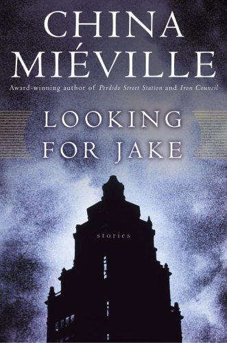 China Miéville: Looking for Jake (2005, Del Rey/Ballentine Books)