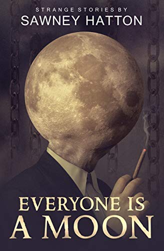 Sawney Hatton: Everyone Is a Moon (Paperback, 2018, Dark Park Publishing)