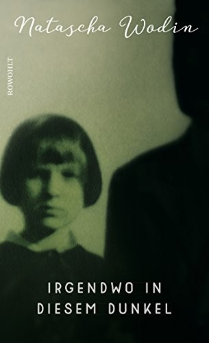 Natascha Wodin: Irgendwo in diesem Dunkel (Hardcover, 2018, Rowohlt Verlag GmbH)