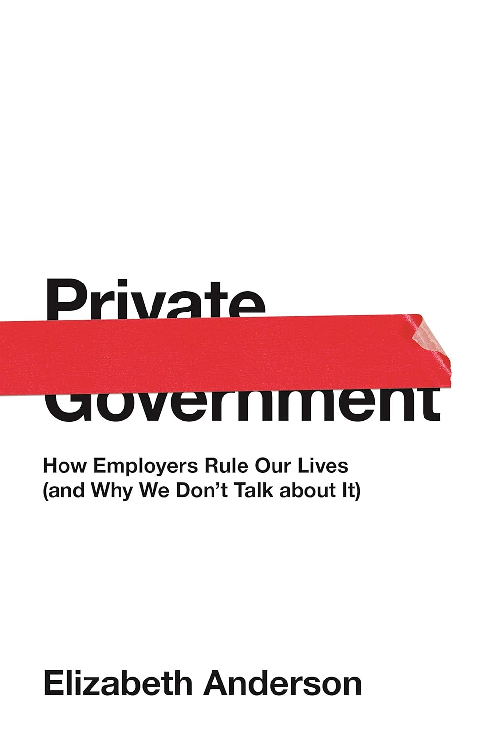 Elizabeth Anderson: Private Government (2019, Princeton University Press)