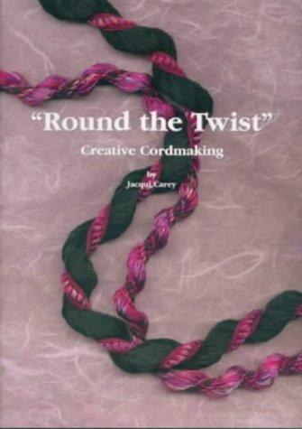 Jacqueline Carey: Round the Twist Creative Cordmaking (Paperback, 2002, Carey Co)