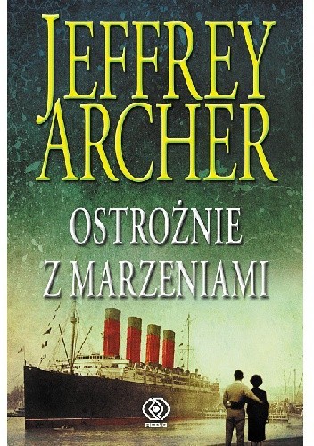 Jeffrey Archer: Ostrożnie z marzeniami (2014, Dom Wydawniczy Rebis)