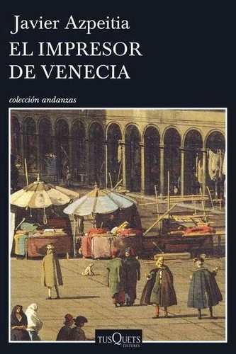 Javier Azpeitia: El impresor de Venecia (2016, Tusquets)