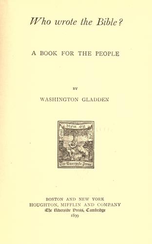 Washington Gladden: Who wrote the Bible? (1899, Houghton, Mifflin)