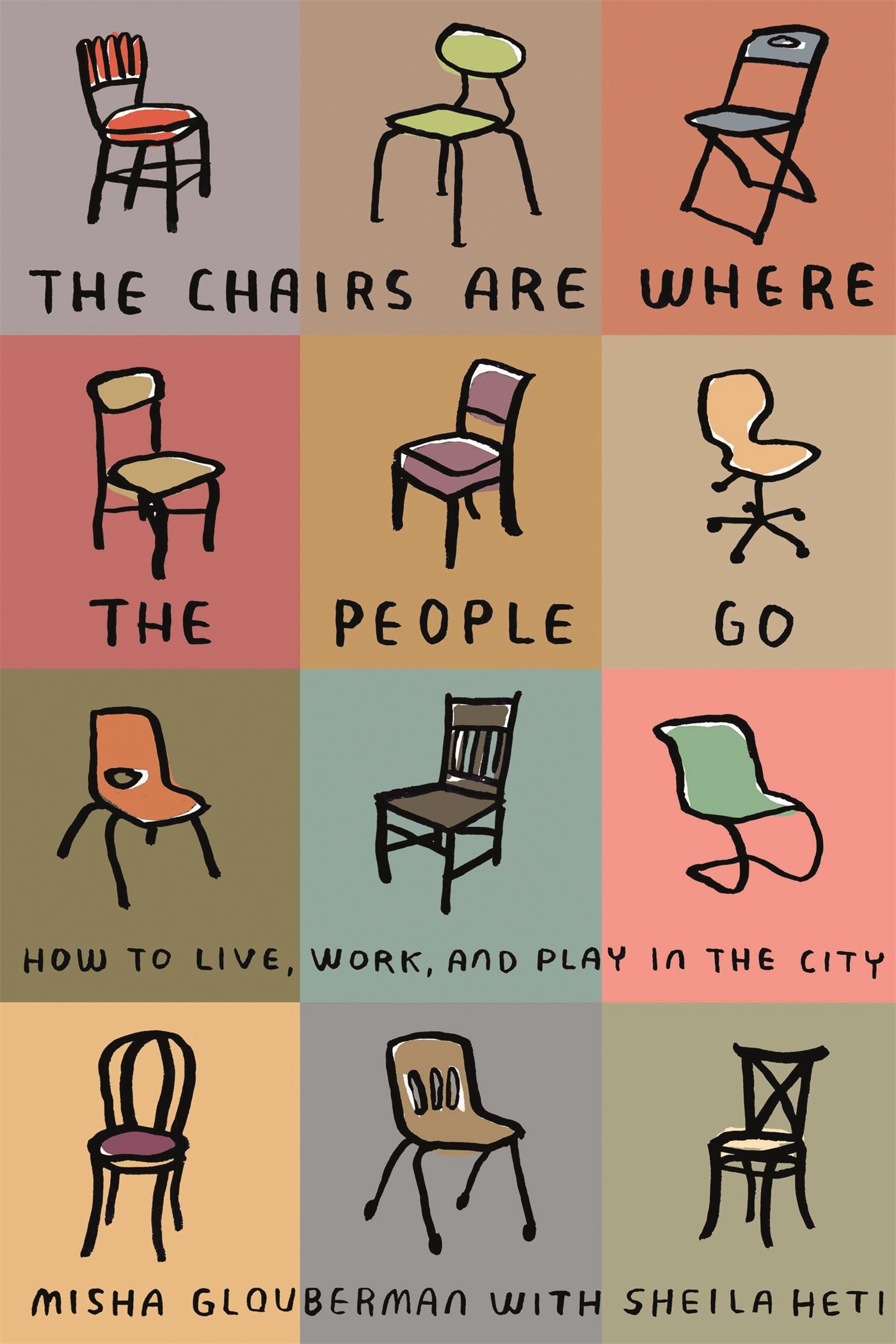 Sheila Heti, Misha Glouberman: Chairs Are Where the People Go (2011, Farrar, Straus & Giroux)