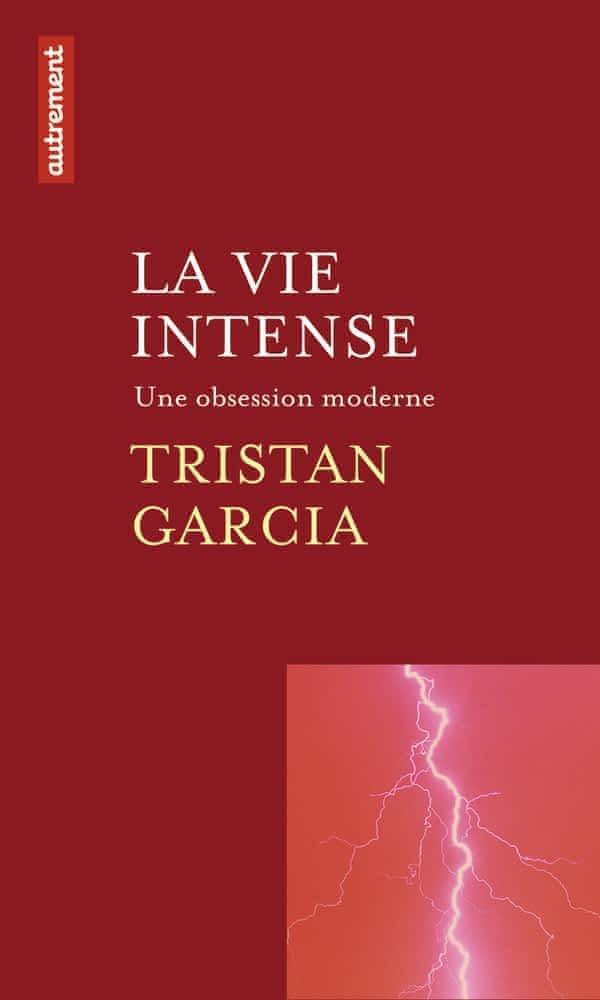 Tristan Garcia: La vie intense : une obsession moderne (French language, 2016, Autrement)